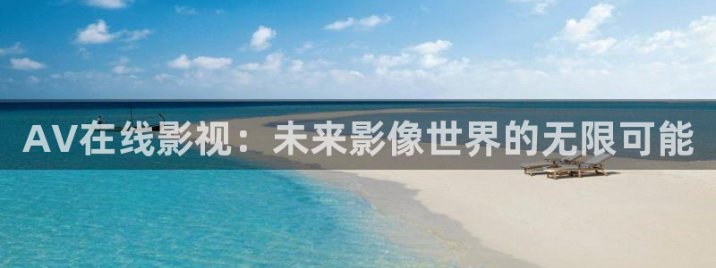 酷客影视免费：AV在线影视：未来影像世界的无限可能